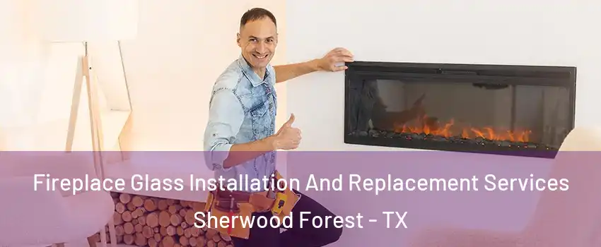 Fireplace Glass Installation And Replacement Services Sherwood Forest - TX