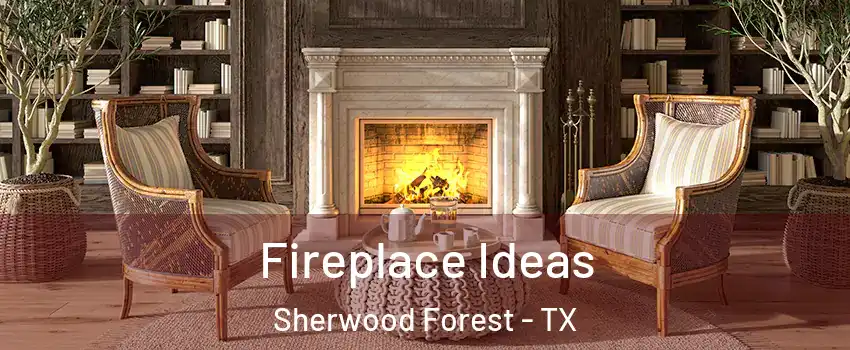 Fireplace Ideas Sherwood Forest - TX