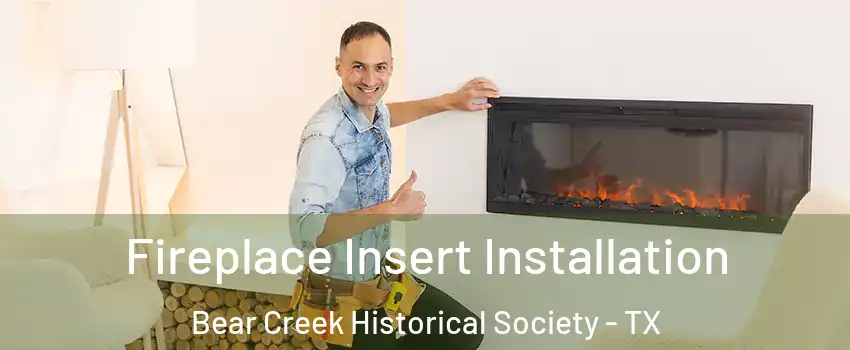 Fireplace Insert Installation Bear Creek Historical Society - TX
