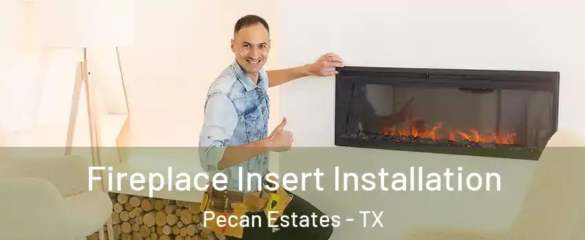 Fireplace Insert Installation Pecan Estates - TX