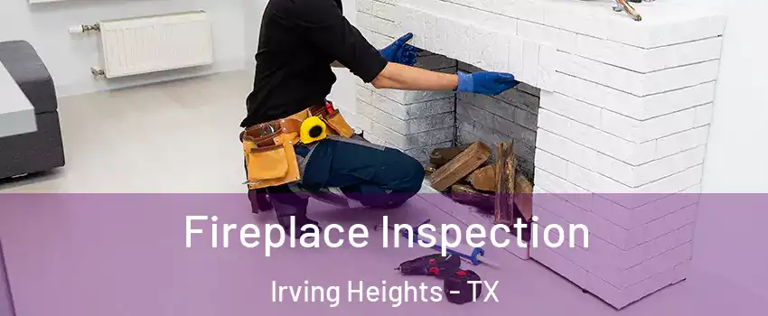 Fireplace Inspection Irving Heights - TX