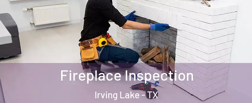 Fireplace Inspection Irving Lake - TX