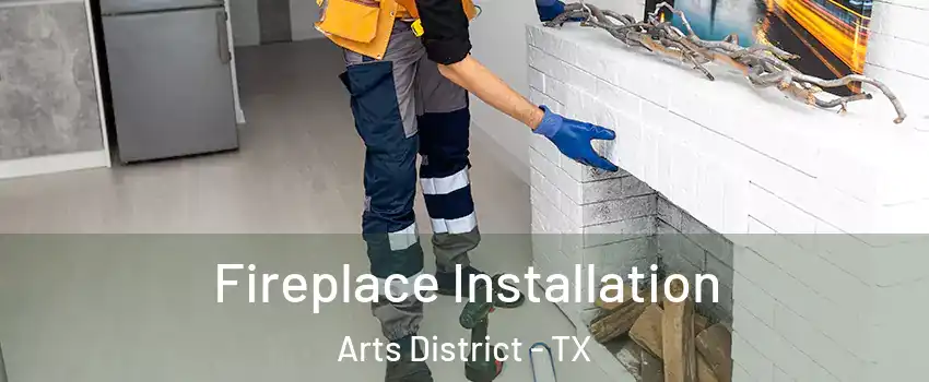 Fireplace Installation Arts District - TX