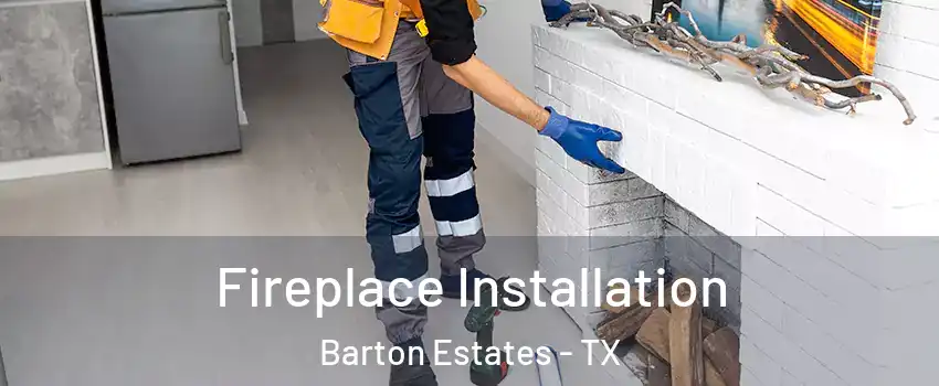 Fireplace Installation Barton Estates - TX