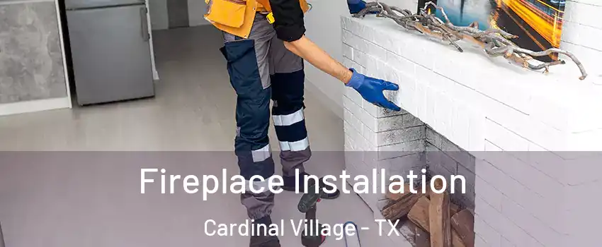 Fireplace Installation Cardinal Village - TX
