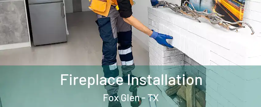 Fireplace Installation Fox Glen - TX