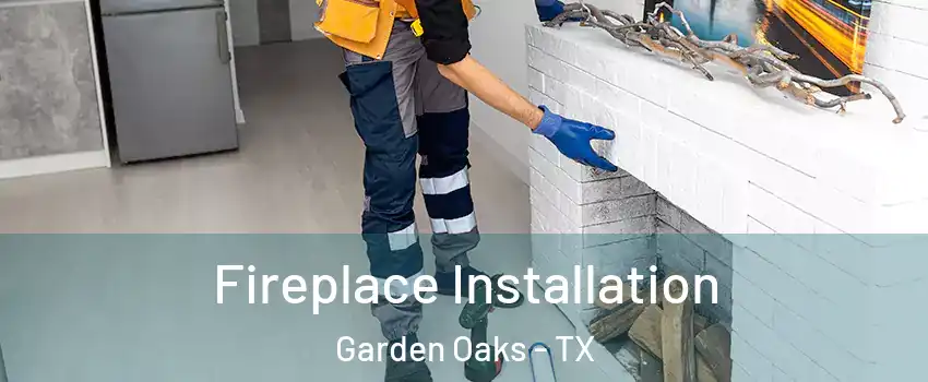 Fireplace Installation Garden Oaks - TX