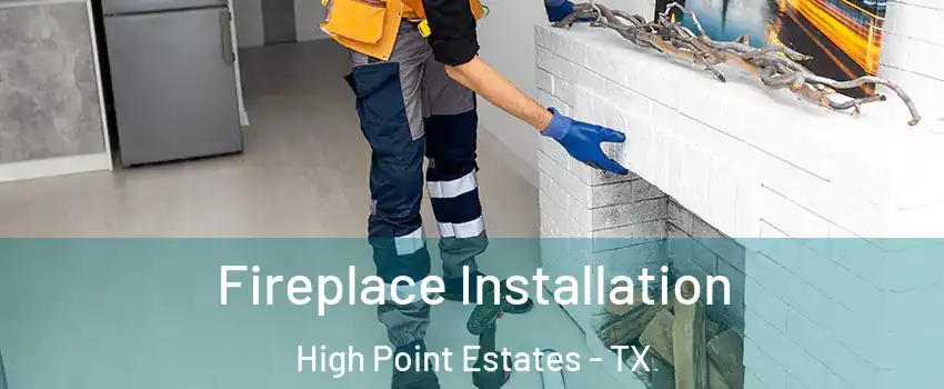 Fireplace Installation High Point Estates - TX