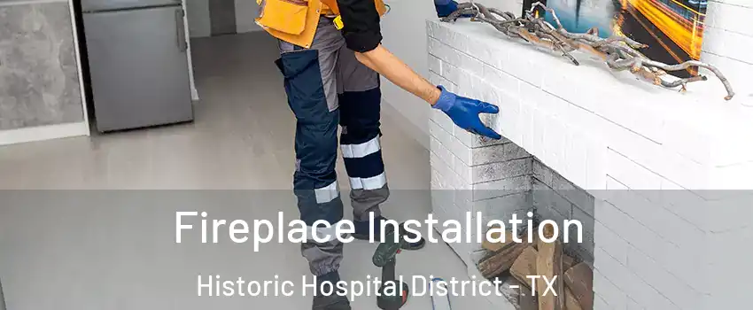 Fireplace Installation Historic Hospital District - TX