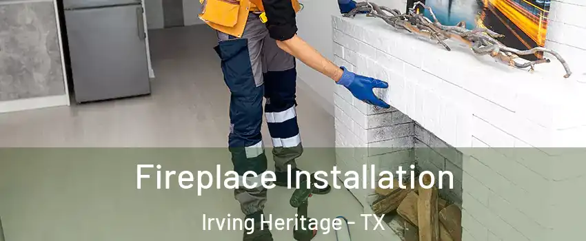 Fireplace Installation Irving Heritage - TX