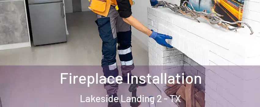 Fireplace Installation Lakeside Landing 2 - TX