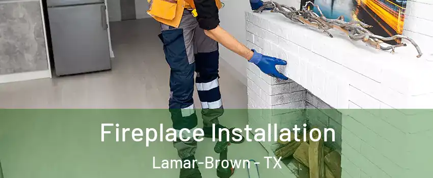 Fireplace Installation Lamar-Brown - TX