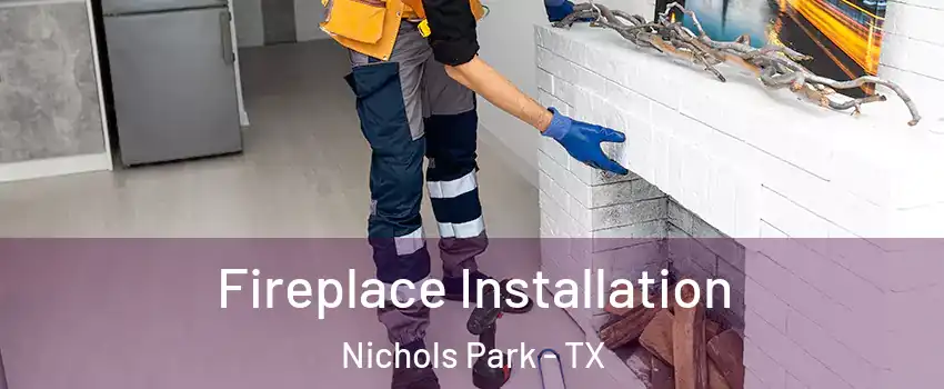 Fireplace Installation Nichols Park - TX