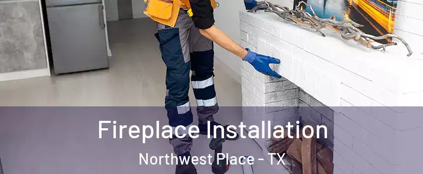 Fireplace Installation Northwest Place - TX