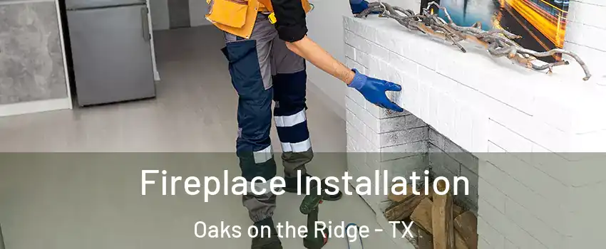 Fireplace Installation Oaks on the Ridge - TX