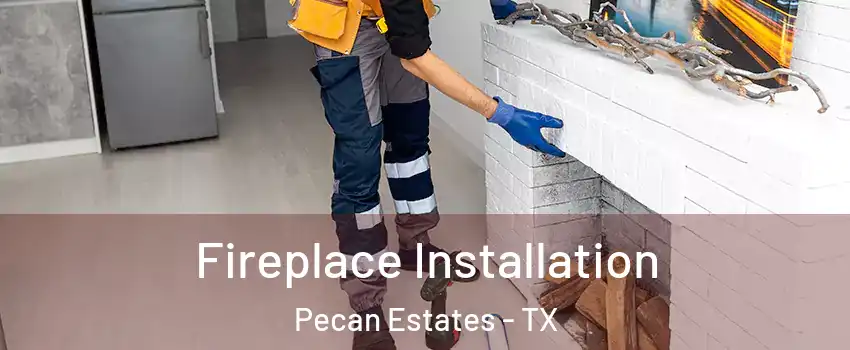 Fireplace Installation Pecan Estates - TX