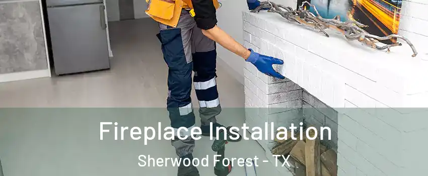 Fireplace Installation Sherwood Forest - TX