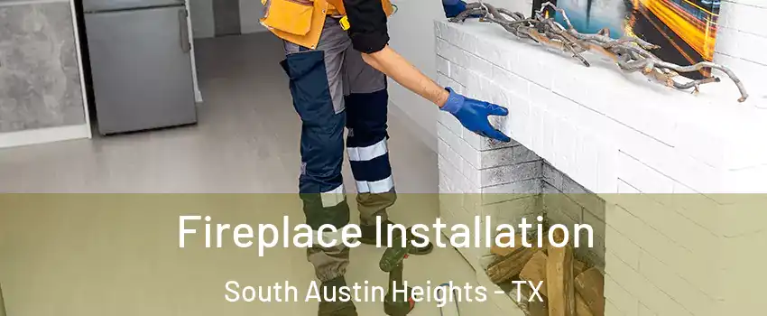 Fireplace Installation South Austin Heights - TX