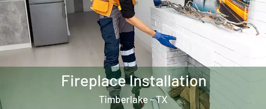 Fireplace Installation Timberlake - TX