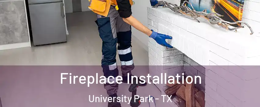 Fireplace Installation University Park - TX