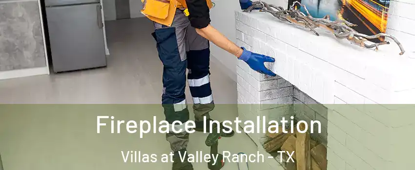 Fireplace Installation Villas at Valley Ranch - TX