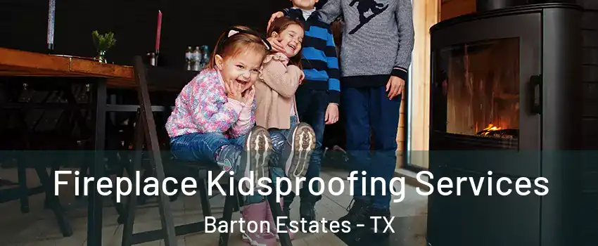 Fireplace Kidsproofing Services Barton Estates - TX