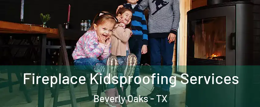 Fireplace Kidsproofing Services Beverly Oaks - TX