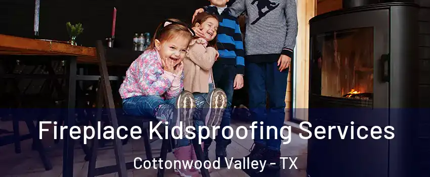 Fireplace Kidsproofing Services Cottonwood Valley - TX