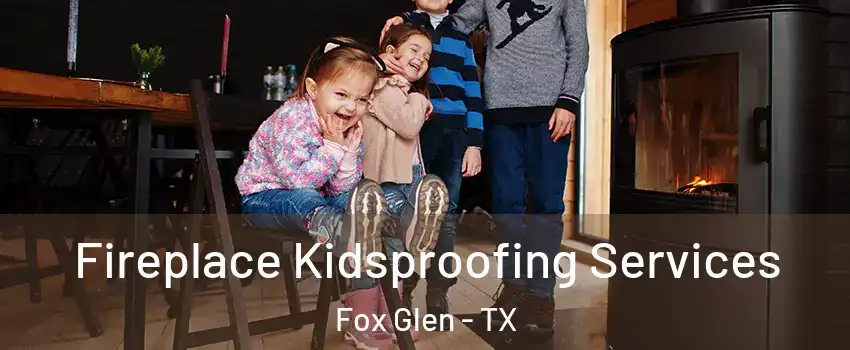 Fireplace Kidsproofing Services Fox Glen - TX