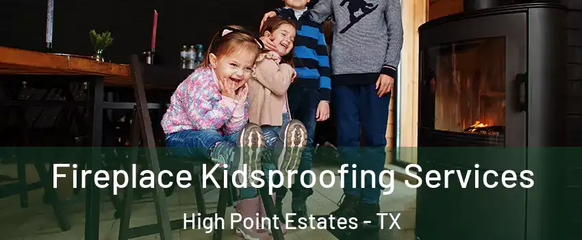 Fireplace Kidsproofing Services High Point Estates - TX