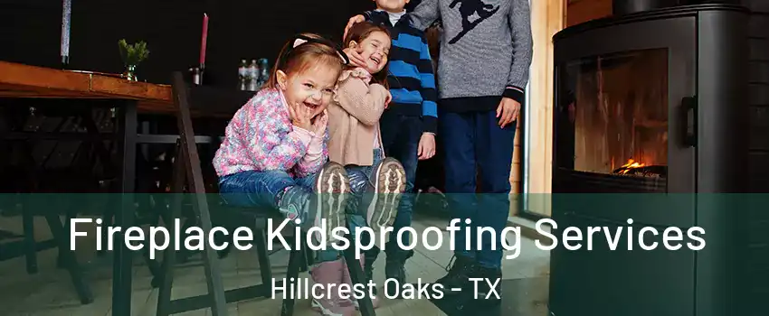 Fireplace Kidsproofing Services Hillcrest Oaks - TX