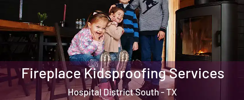 Fireplace Kidsproofing Services Hospital District South - TX