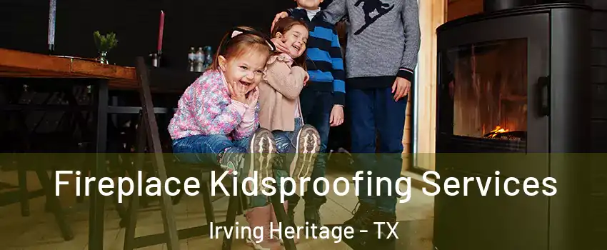 Fireplace Kidsproofing Services Irving Heritage - TX
