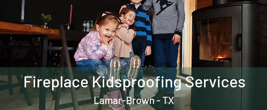 Fireplace Kidsproofing Services Lamar-Brown - TX