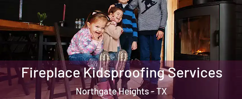Fireplace Kidsproofing Services Northgate Heights - TX