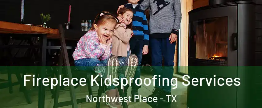 Fireplace Kidsproofing Services Northwest Place - TX
