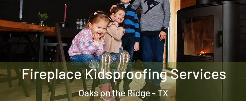 Fireplace Kidsproofing Services Oaks on the Ridge - TX