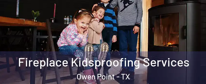 Fireplace Kidsproofing Services Owen Point - TX