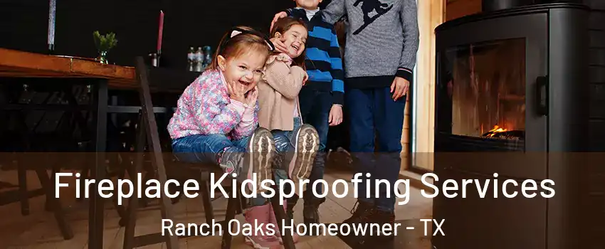 Fireplace Kidsproofing Services Ranch Oaks Homeowner - TX