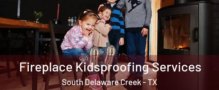 Fireplace Kidsproofing Services South Delaware Creek - TX