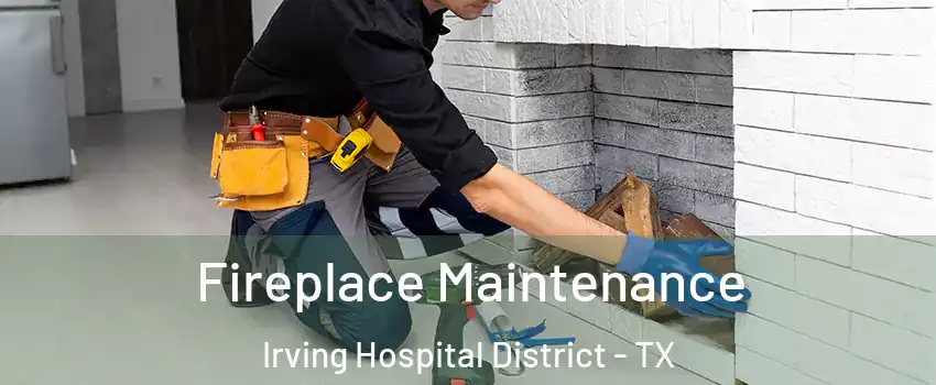 Fireplace Maintenance Irving Hospital District - TX