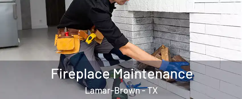 Fireplace Maintenance Lamar-Brown - TX