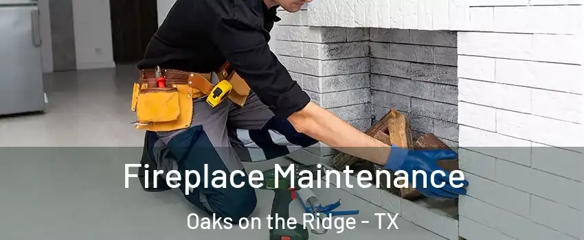 Fireplace Maintenance Oaks on the Ridge - TX