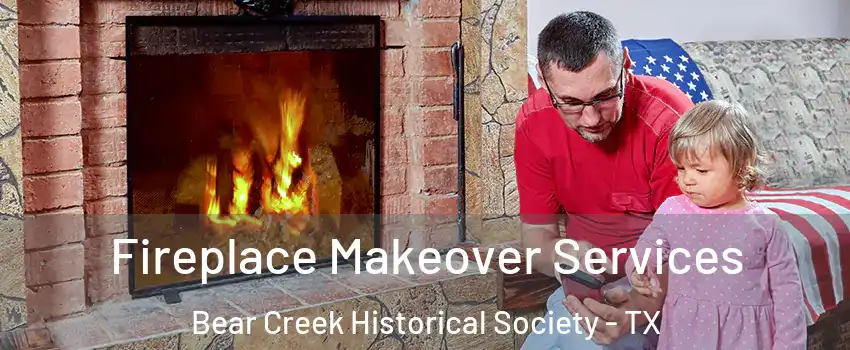 Fireplace Makeover Services Bear Creek Historical Society - TX