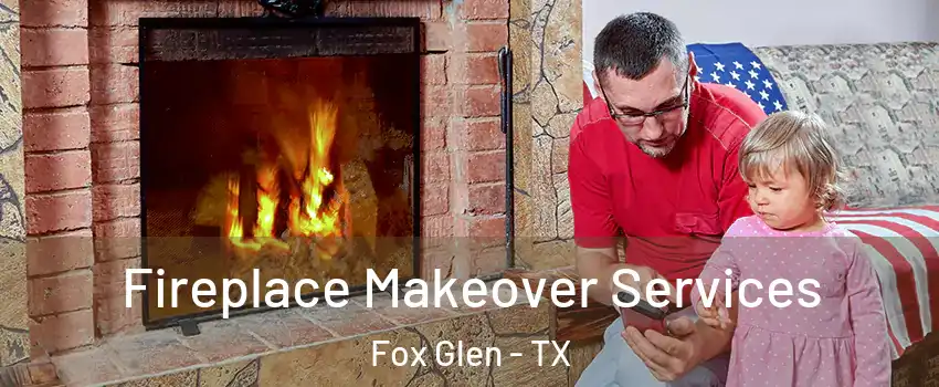 Fireplace Makeover Services Fox Glen - TX