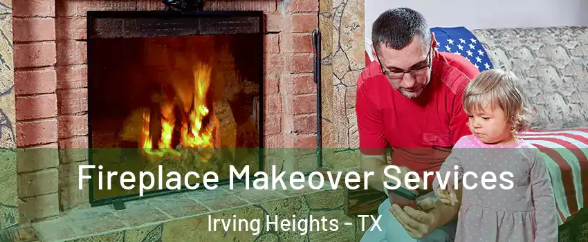 Fireplace Makeover Services Irving Heights - TX