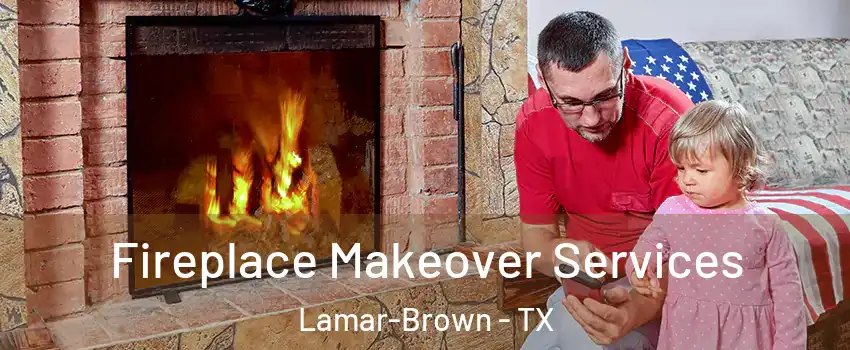 Fireplace Makeover Services Lamar-Brown - TX