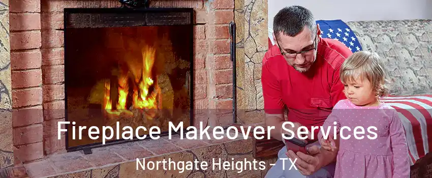 Fireplace Makeover Services Northgate Heights - TX