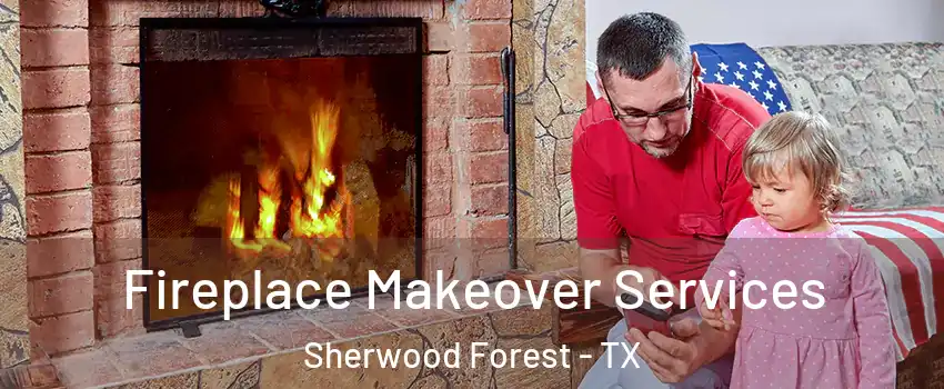 Fireplace Makeover Services Sherwood Forest - TX