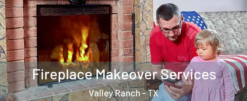 Fireplace Makeover Services Valley Ranch - TX